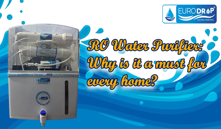 RO वॉटर प्यूरीफायर: हर घर के लिए क्यों ज़रूरी हो गया है?